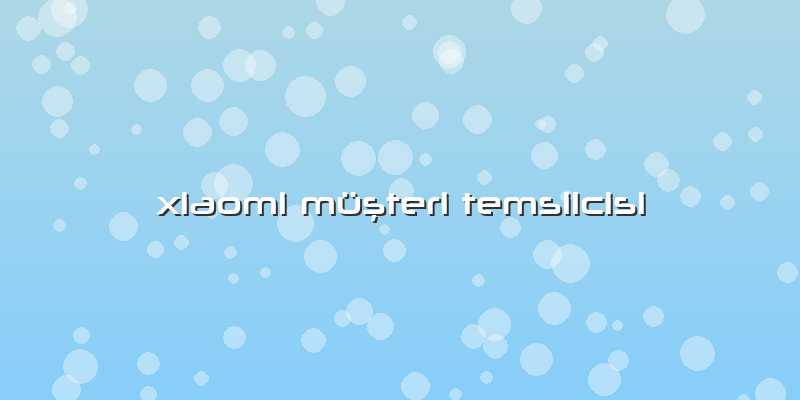 Xiaomi Müşteri Temsilcisi