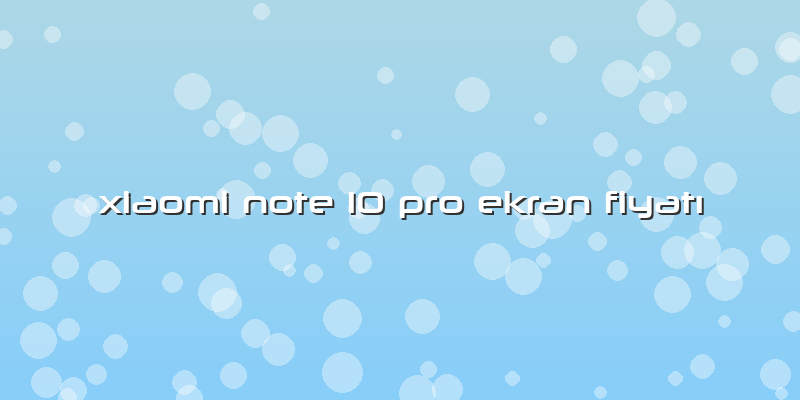 Xiaomi Note 10 Pro Ekran Fiyatı