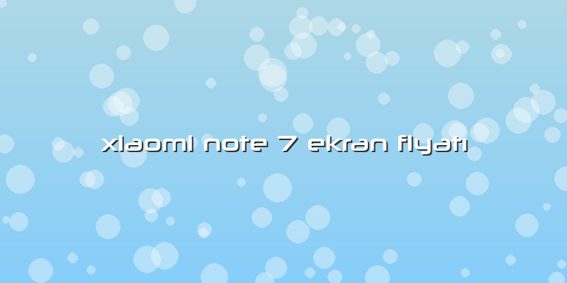 Xiaomi Note 7 Ekran Fiyatı