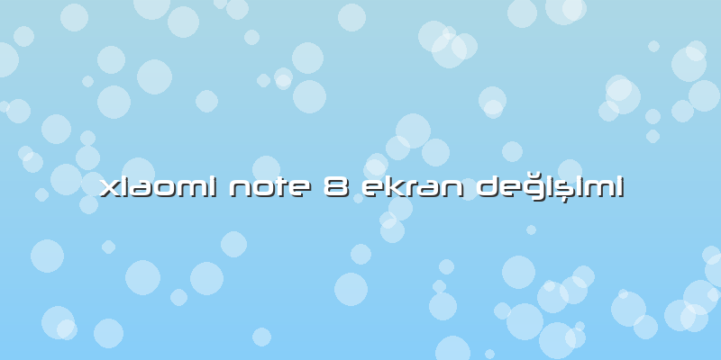 Xiaomi Note 8 Ekran Değişimi
