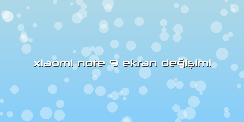 Xiaomi Note 9 Ekran Değişimi