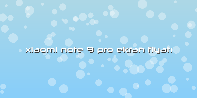 Xiaomi Note 9 Pro Ekran Fiyatı