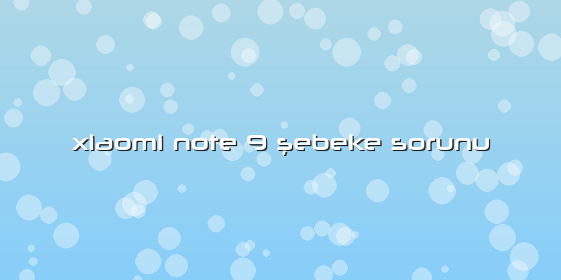 Xiaomi Note 9 şebeke Sorunu
