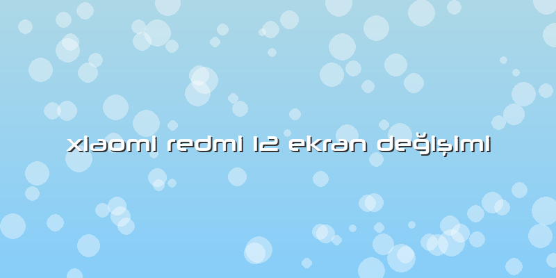 Xiaomi Redmi 12 Ekran Değişimi