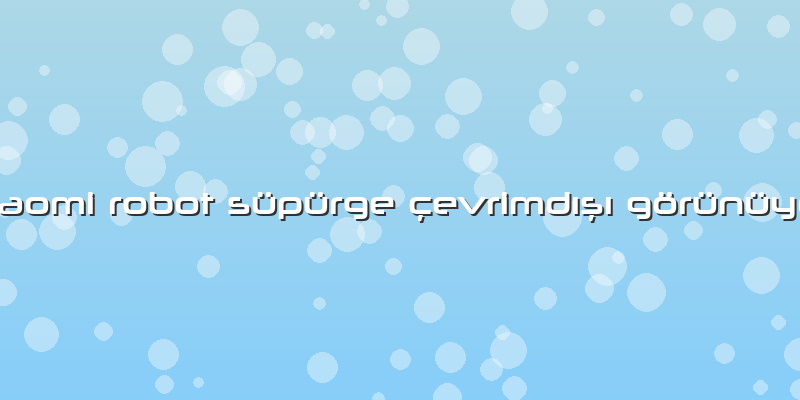 Xiaomi Robot Süpürge çevrimdışı Görünüyor