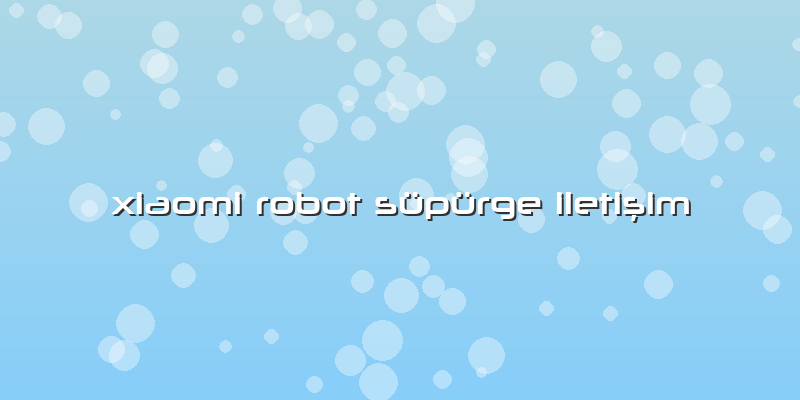 Xiaomi Robot Süpürge Iletişim