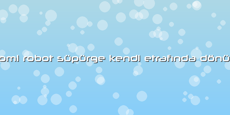 Xiaomi Robot Süpürge Kendi Etrafında Dönüyor