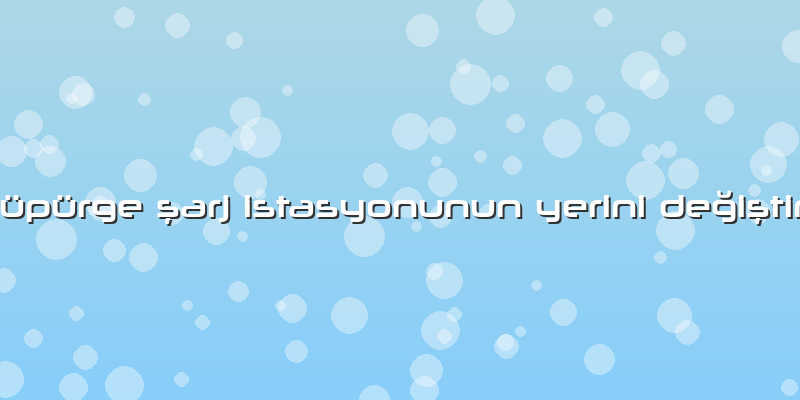 Xiaomi Robot Süpürge şarj Istasyonunun Yerini Değiştirmek Istiyorum