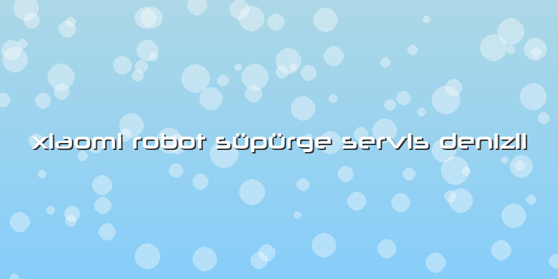 Xiaomi Robot Süpürge Servis Denizli
