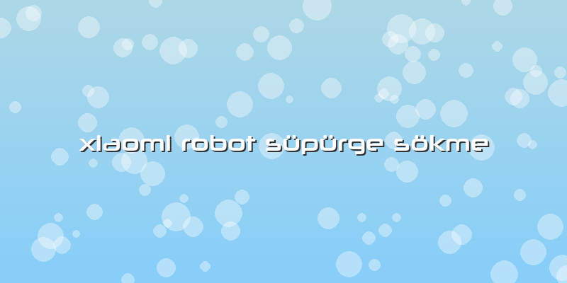 Xiaomi Robot Süpürge Sökme