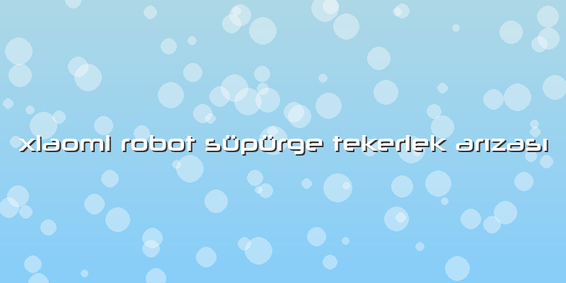 Xiaomi Robot Süpürge Tekerlek Arızası