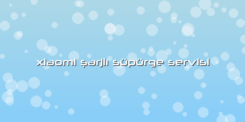 Xiaomi şarjlı Süpürge Servisi