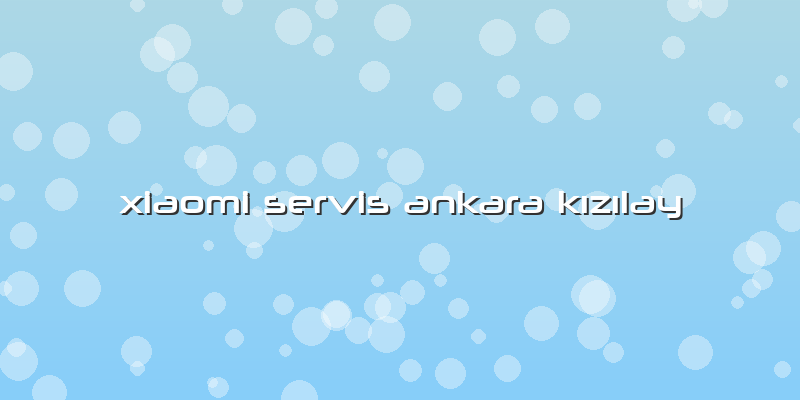 Xiaomi Servis Ankara Kızılay