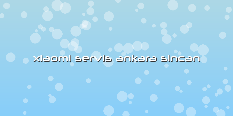 Xiaomi Servis Ankara Sincan