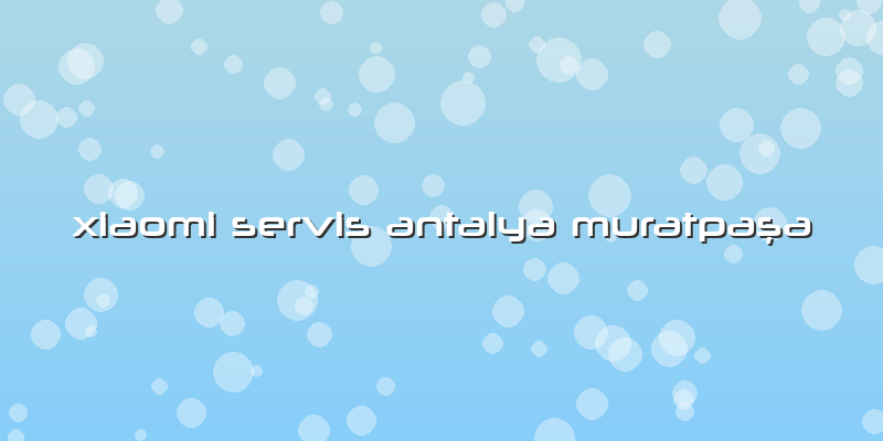 Xiaomi Servis Antalya Muratpaşa