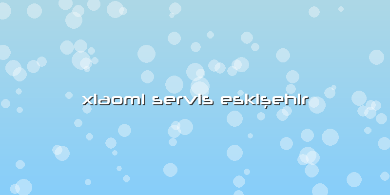 Xiaomi Servis Eskişehir