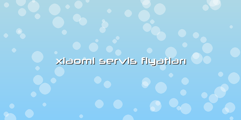 Xiaomi Servis Fiyatları