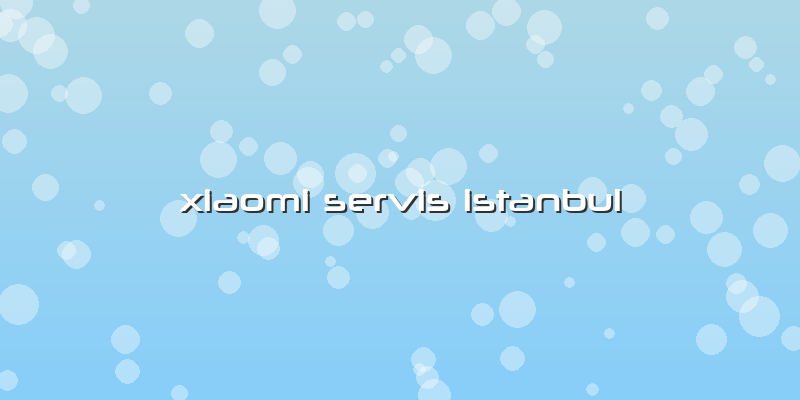 Xiaomi Servis Istanbul