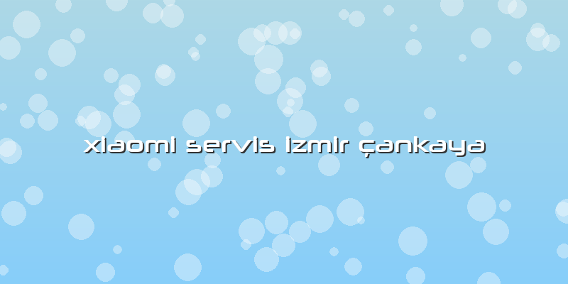 Xiaomi Servis Izmir çankaya