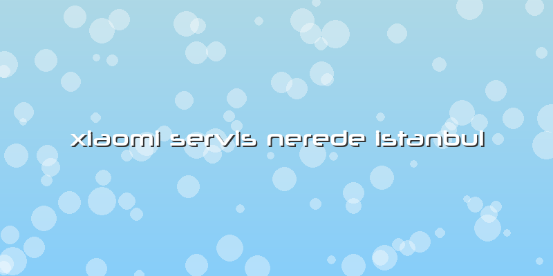 Xiaomi Servis Nerede Istanbul