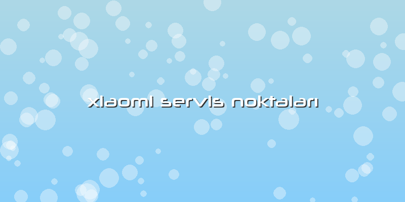 Xiaomi Servis Noktaları
