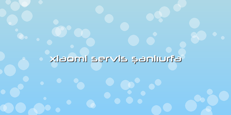 Xiaomi Servis şanlıurfa