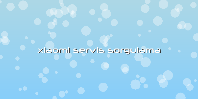 Xiaomi Servis Sorgulama