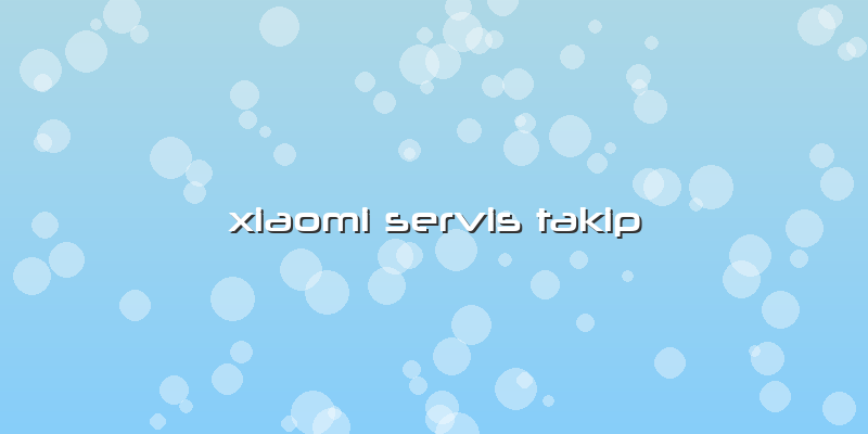 Xiaomi Servis Takip