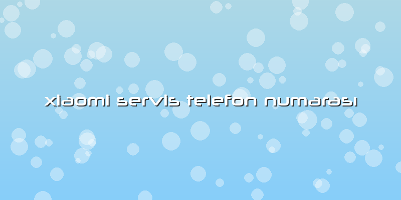 Xiaomi Servis Telefon Numarası