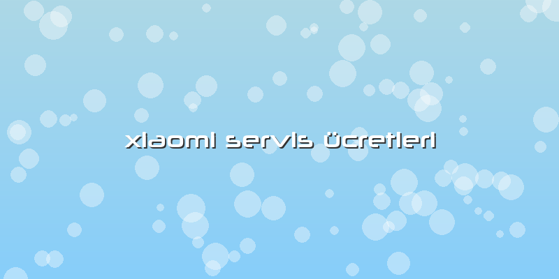Xiaomi Servis ücretleri
