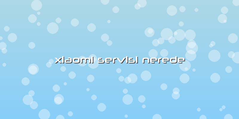 Xiaomi Servisi Nerede
