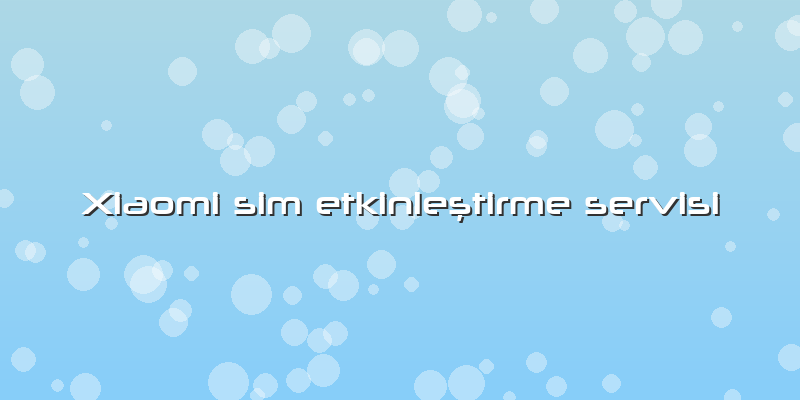Xiaomi Sim Etkinleştirme Servisi