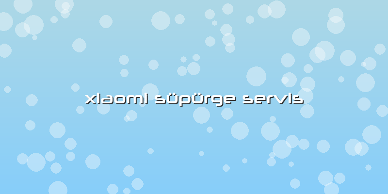 Xiaomi Süpürge  Servis
