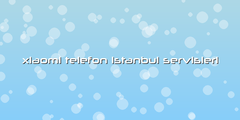 Xiaomi Telefon Istanbul Servisleri