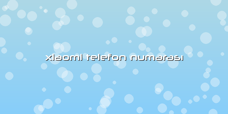 Xiaomi Telefon Numarası