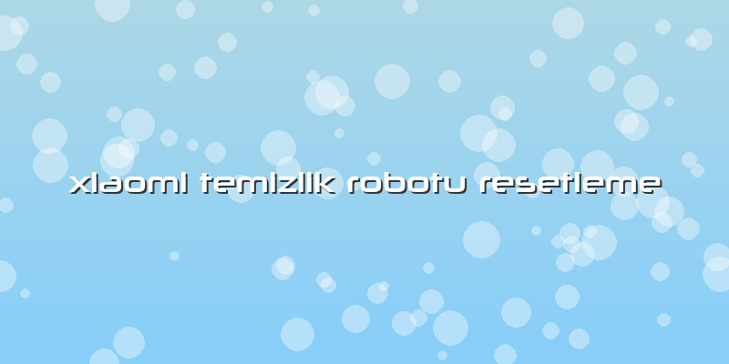 Xiaomi Temizlik Robotu Resetleme