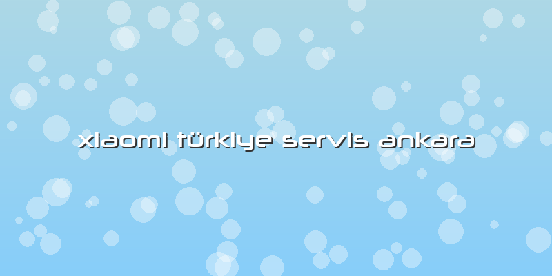 Xiaomi Türkiye Servis Ankara