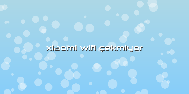 Xiaomi Wifi çekmiyor