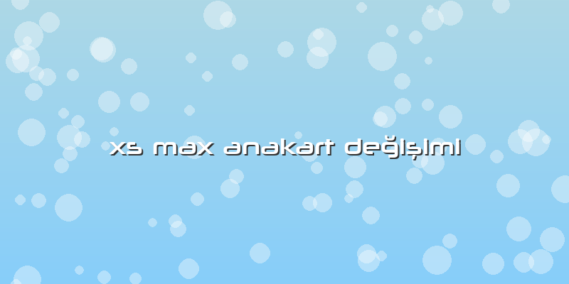 Xs Max Anakart Değişimi