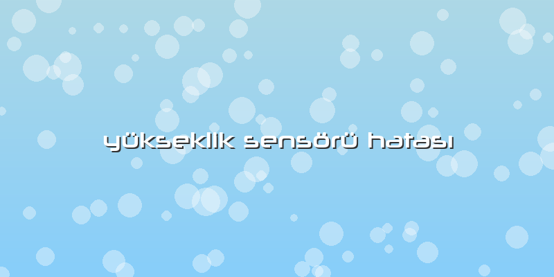 Yükseklik Sensörü Hatası