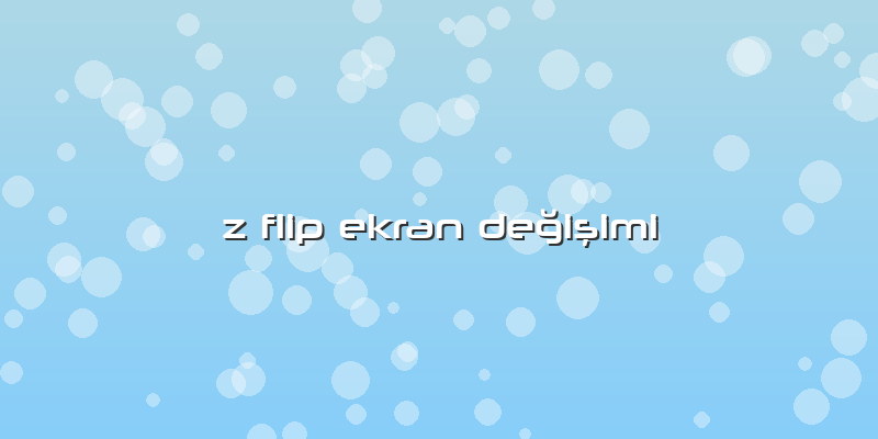 Z Flip Ekran Değişimi